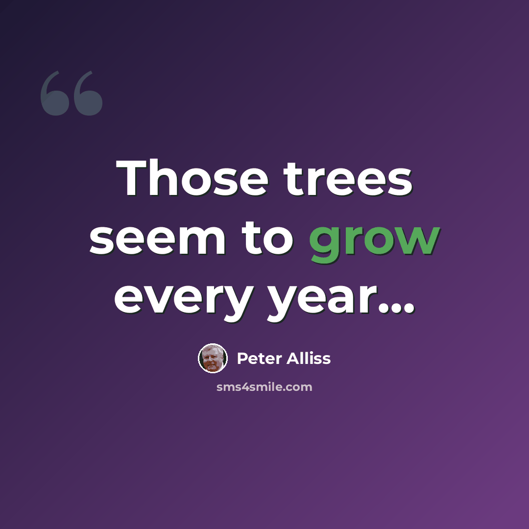 “Those trees seem to grow every year...” quote by Peter Alliss