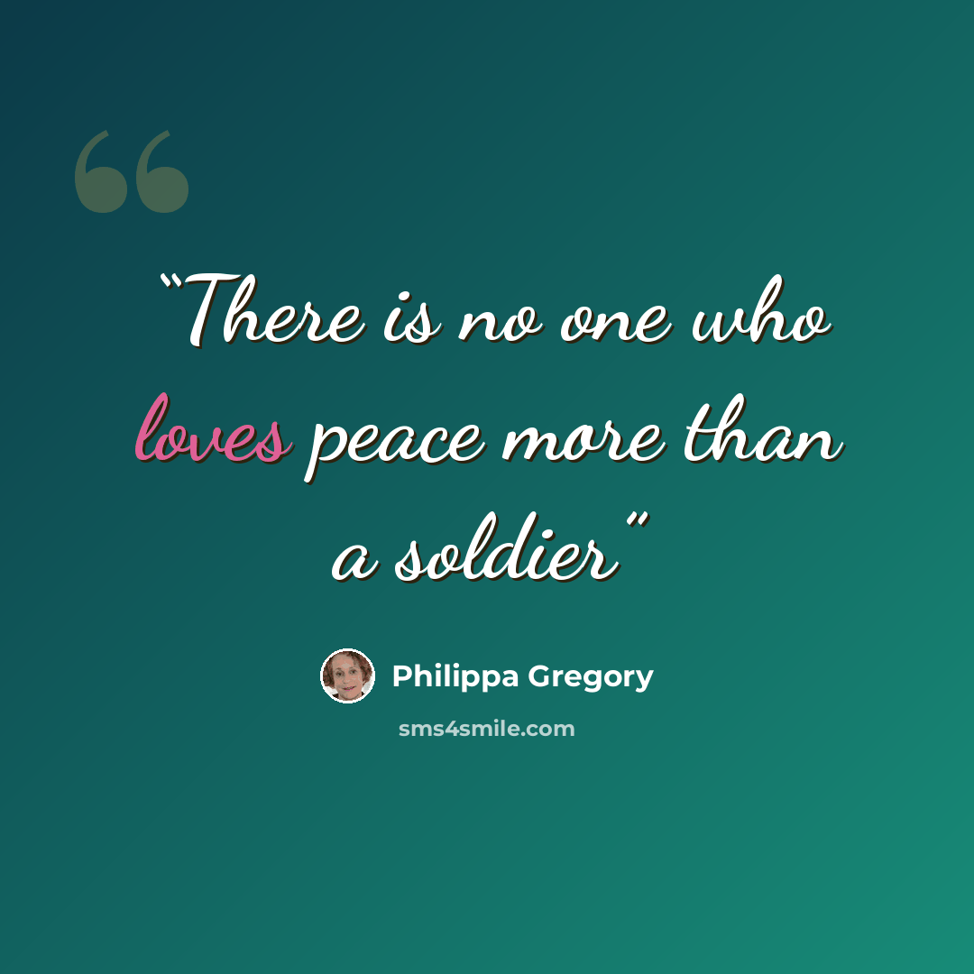 “There is no one who loves peace more than a soldier” quote by Philippa Gregory
