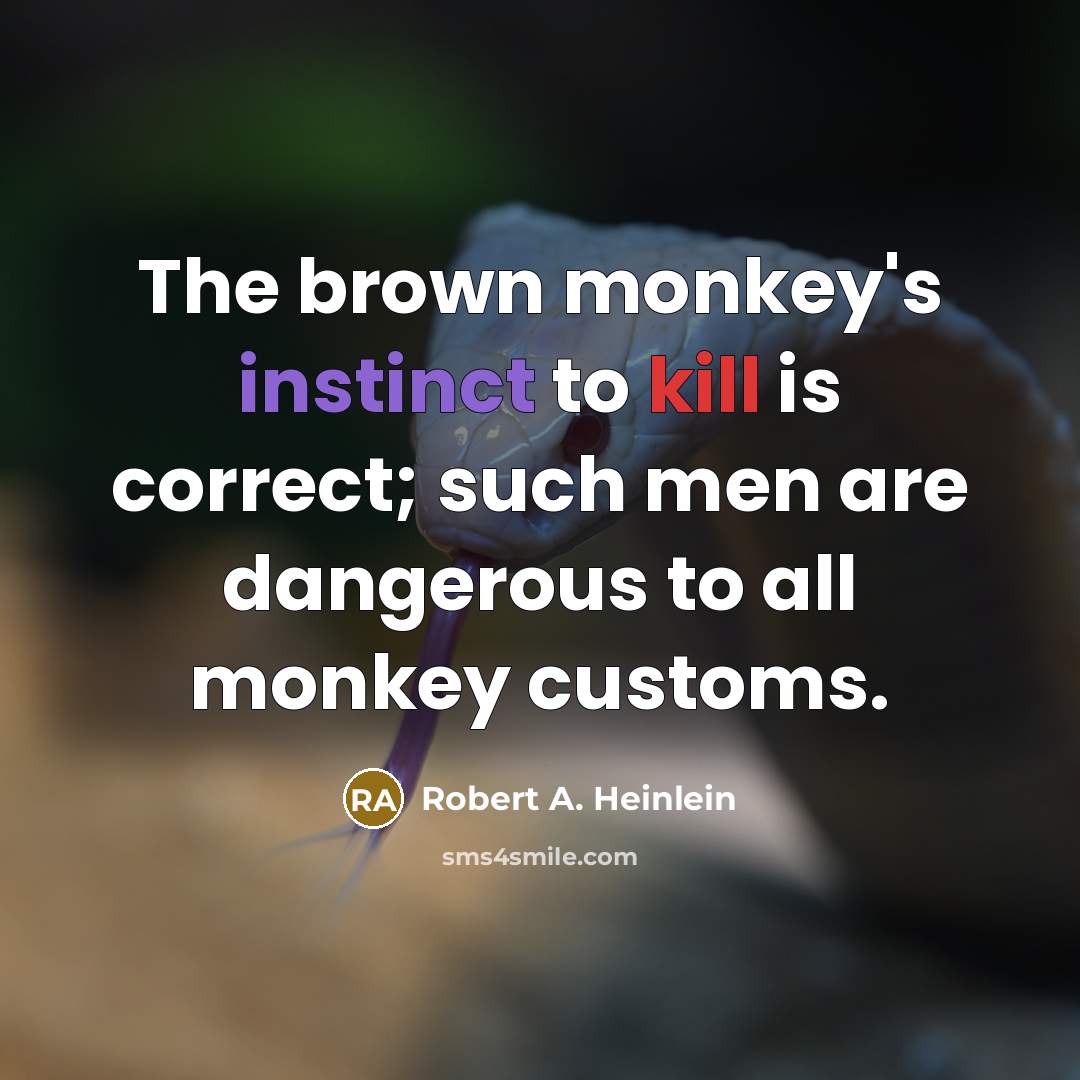 “The brown monkey's instinct to kill is correct; such men are dangerous to all monkey customs.” quote by Robert A. Heinlein