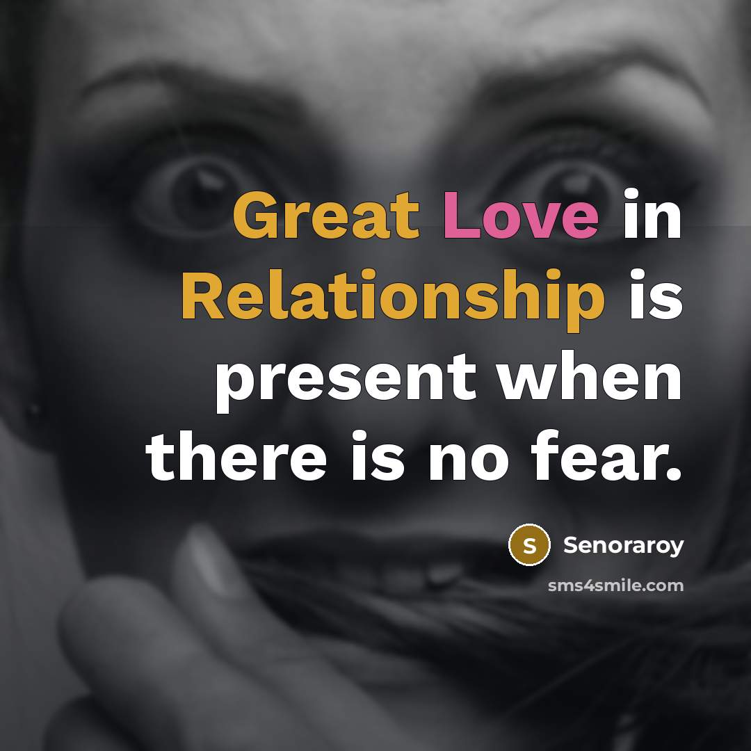 “Great Love in Relationship is present when there is no fear.” quote by Senoraroy