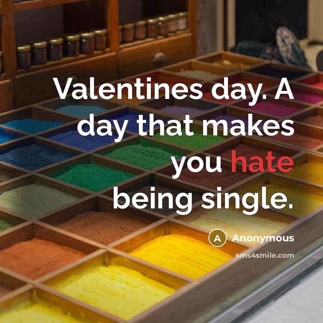 “Valentines day. A day that makes you hate being single.” quote by Anonymous