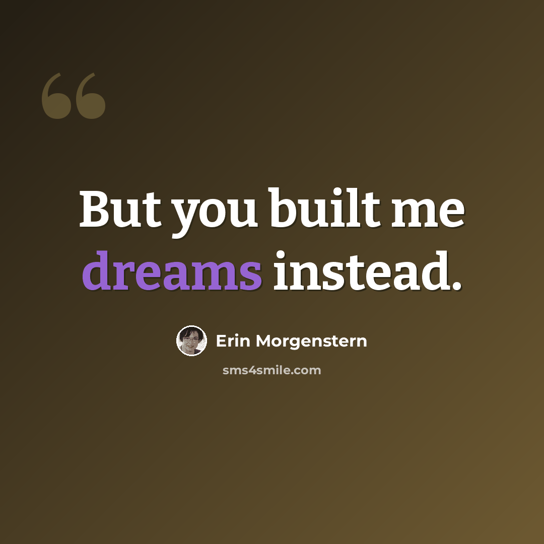 “But you built me dreams instead.” quote by Erin Morgenstern