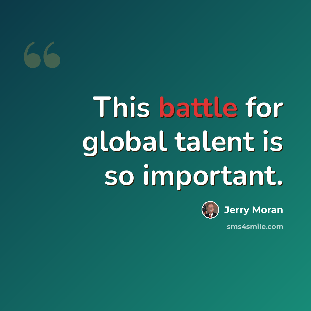 “This battle for global talent is so important.” quote by Jerry Moran