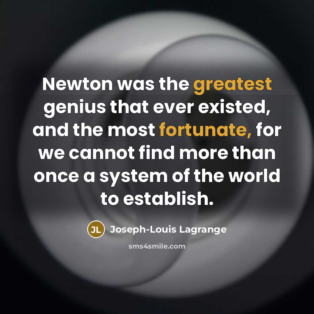 “Newton was the greatest genius that ever existed, and the most fortunate, for we cannot find more than once a system of the world to establish.” quote by Joseph-Louis Lagrange