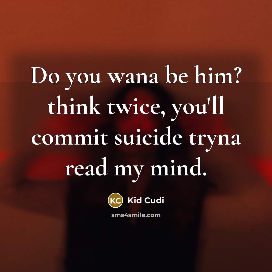 “Do you wana be him? think twice, you'll commit suicide tryna read my mind.” quote by Kid Cudi