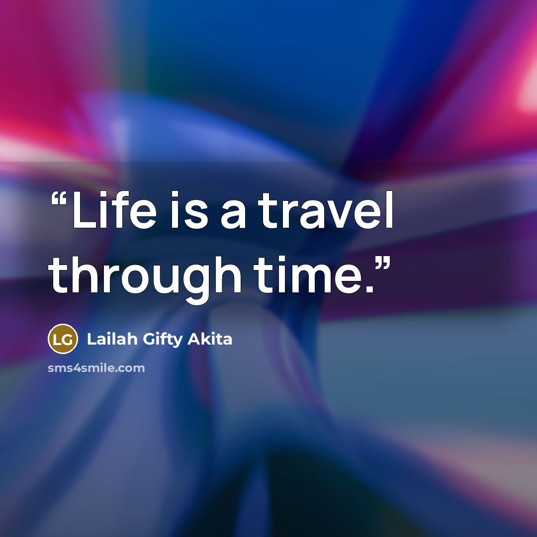 “Life is a travel through time.” quote by Lailah Gifty Akita