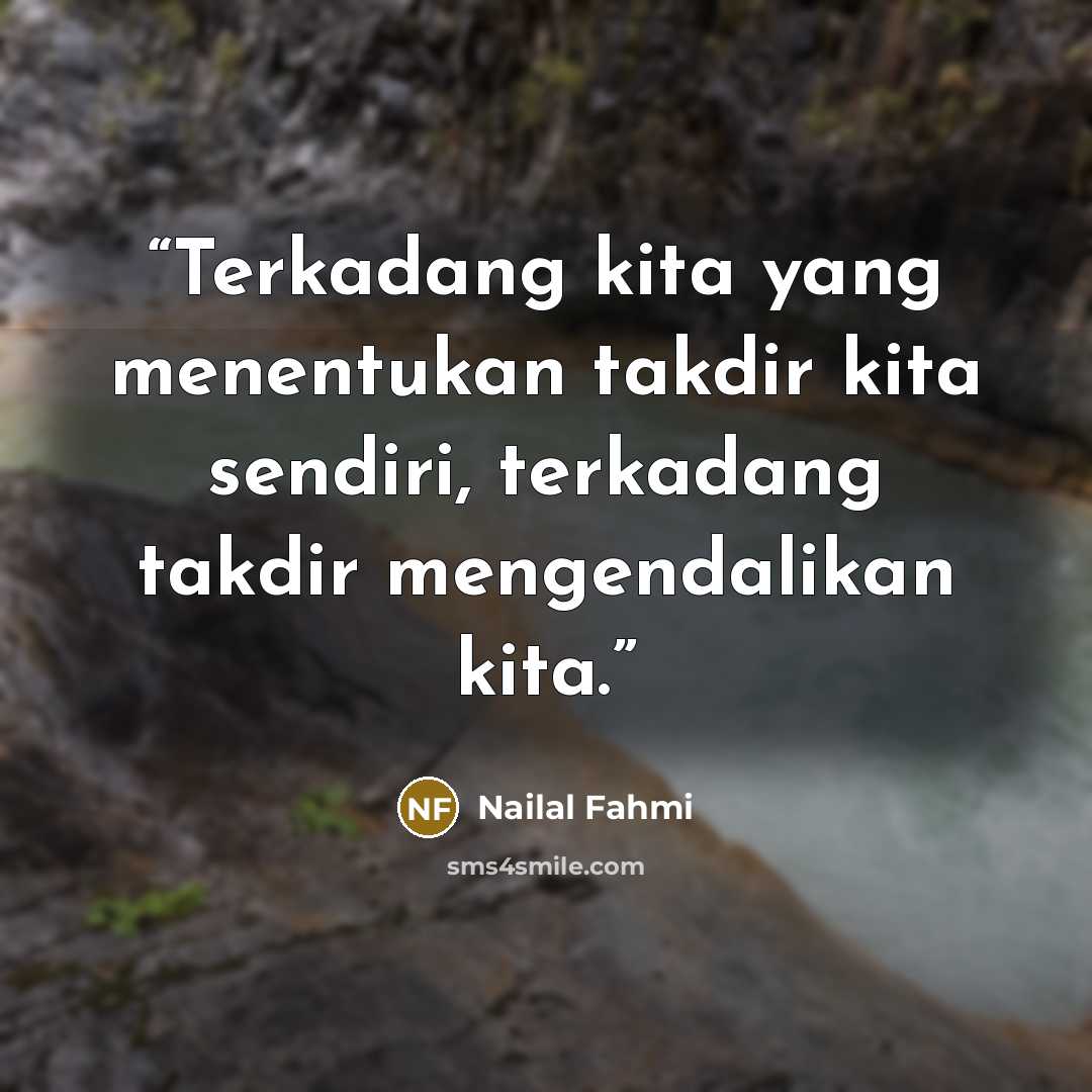 “Terkadang kita yang menentukan takdir kita sendiri, terkadang takdir mengendalikan kita.” quote by Nailal Fahmi