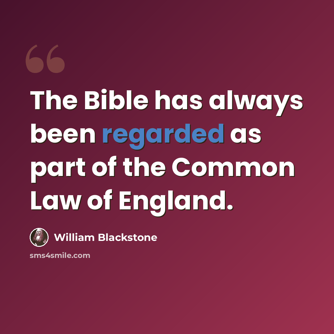 “The Bible has always been regarded as part of the Common Law of England.” quote by William Blackstone