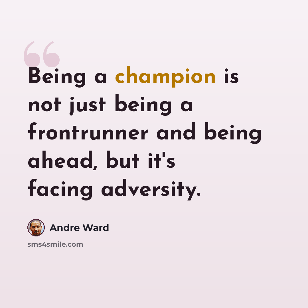 “Being a champion is not just being a frontrunner and being ahead, but it's facing adversity.” quote by Andre Ward