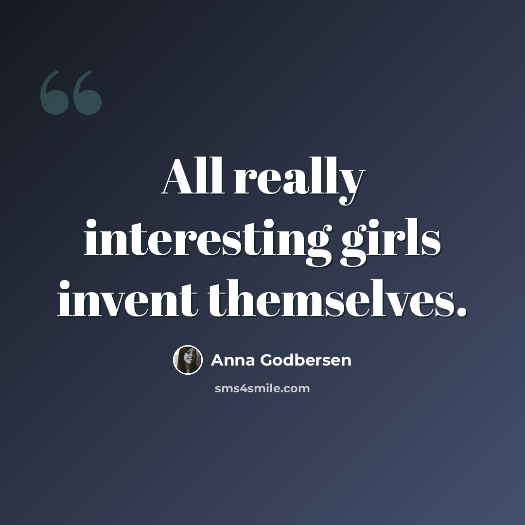 “All really interesting girls invent themselves.” quote by Anna Godbersen