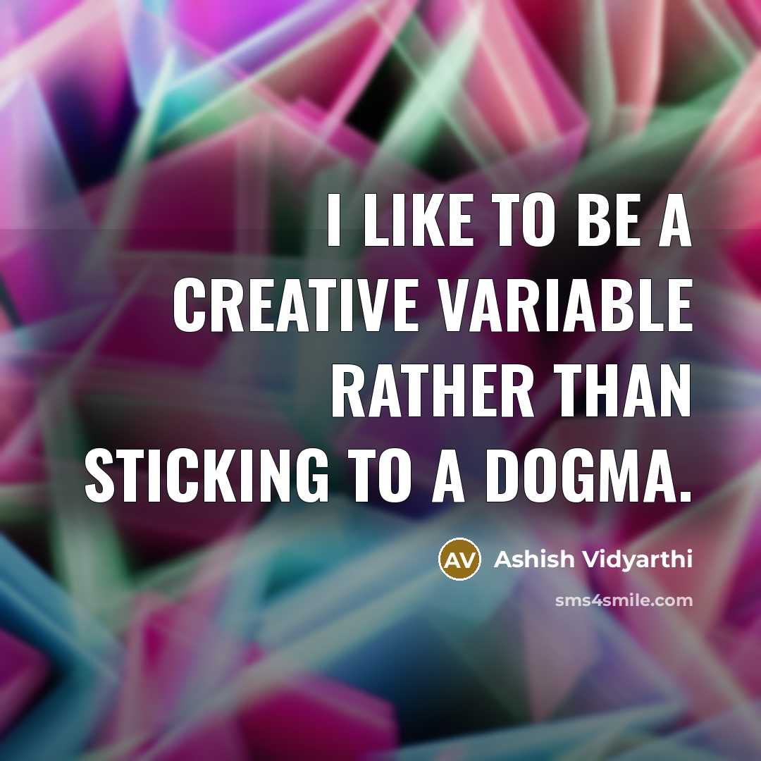 “I like to be a creative variable rather than sticking to a dogma.” quote by Ashish Vidyarthi