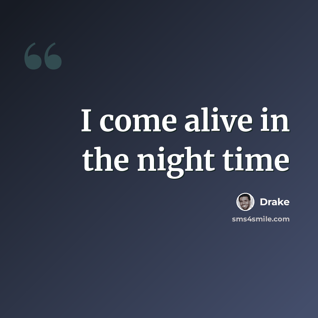 “I come alive in the night time” quote by Drake