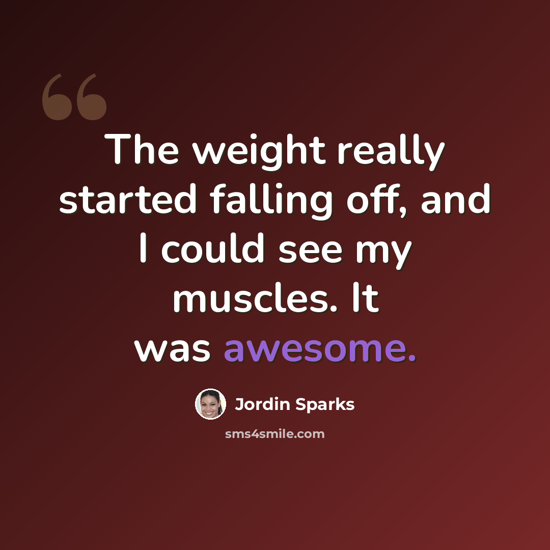 “The weight really started falling off, and I could see my muscles. It was awesome.” quote by Jordin Sparks
