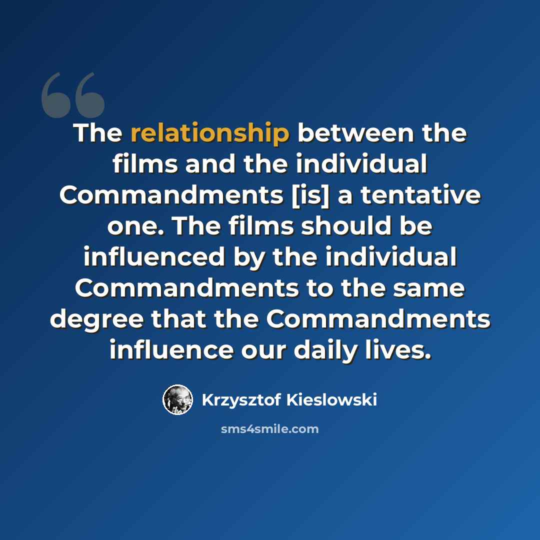 “The relationship between the films and the individual Commandments [is] a tentative one. The films should be influenced by the individual Commandments to the same degree that the Commandments influence our daily lives.” quote by Krzysztof Kieslowski