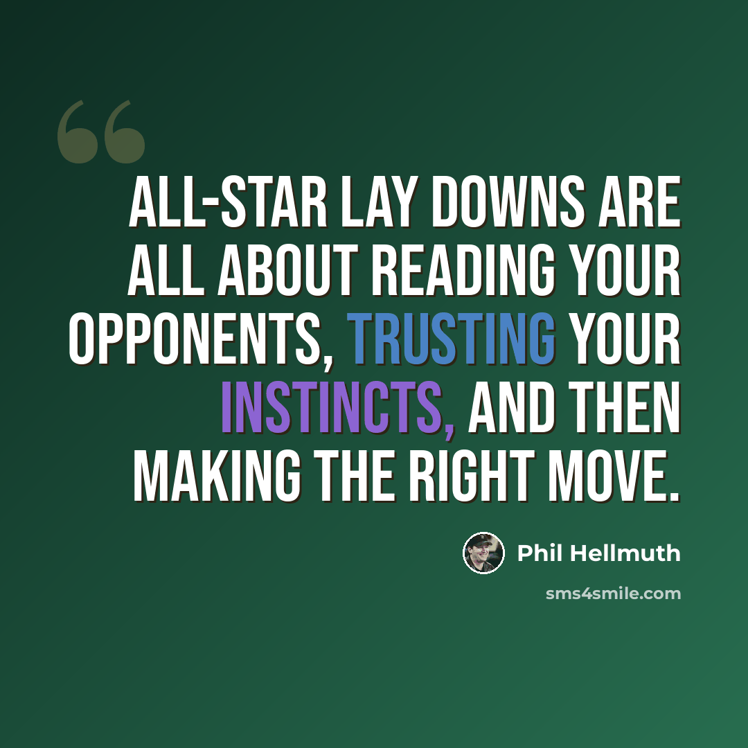 “All-star lay downs are all about reading your opponents, trusting your instincts, and then making the right move.” quote by Phil Hellmuth