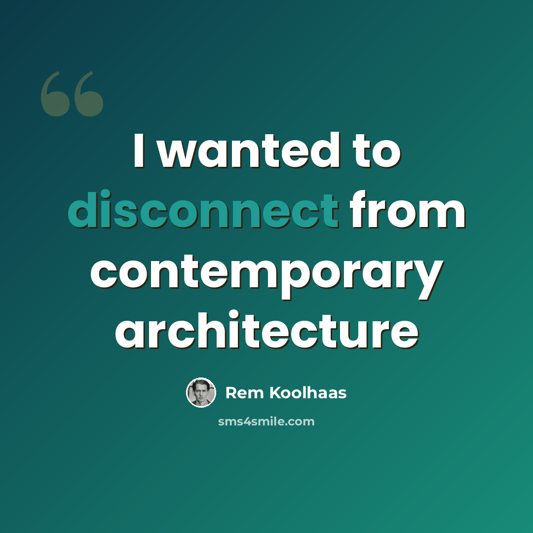 “I wanted to disconnect from contemporary architecture” quote by Rem Koolhaas