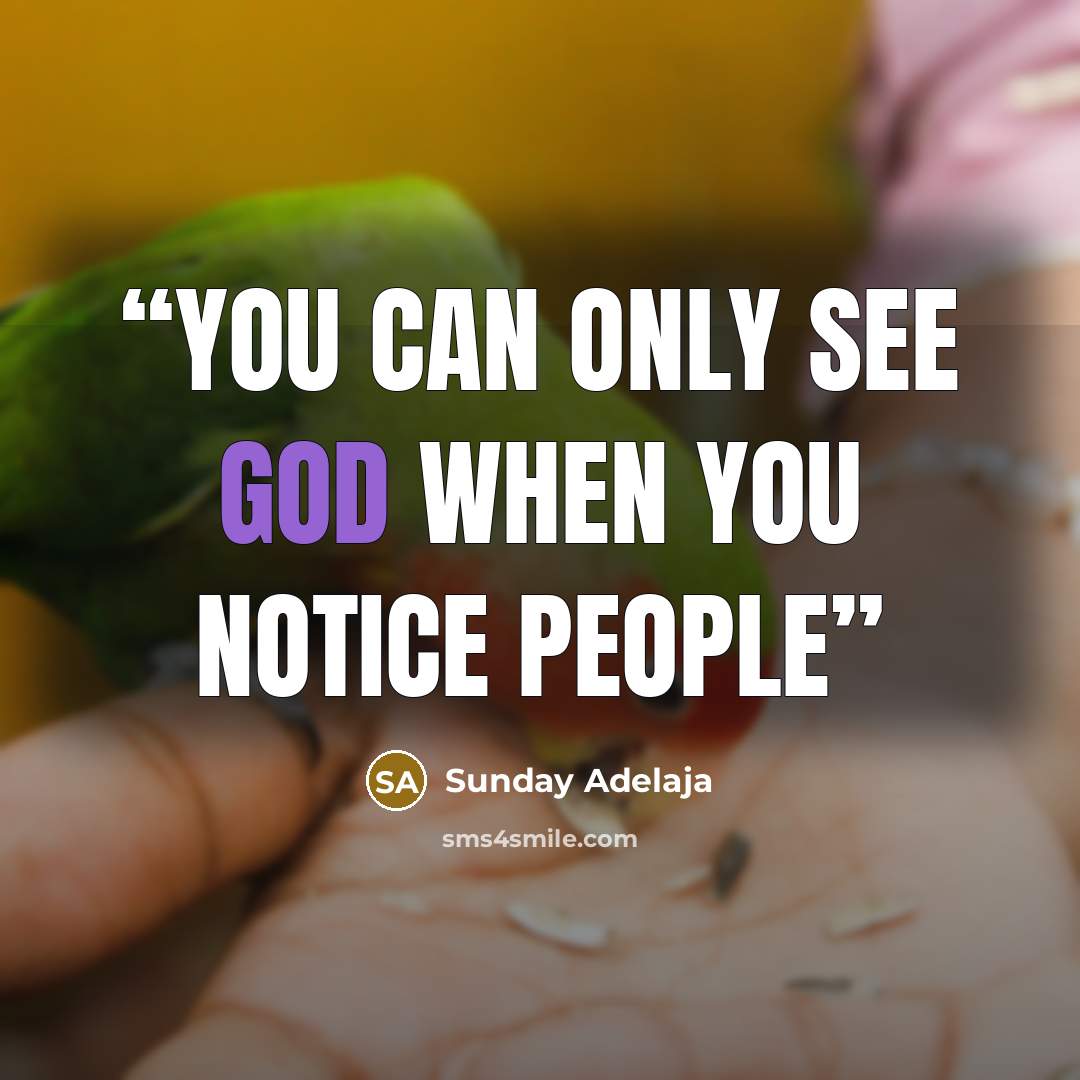 “You can only see God when you notice people” quote by Sunday Adelaja