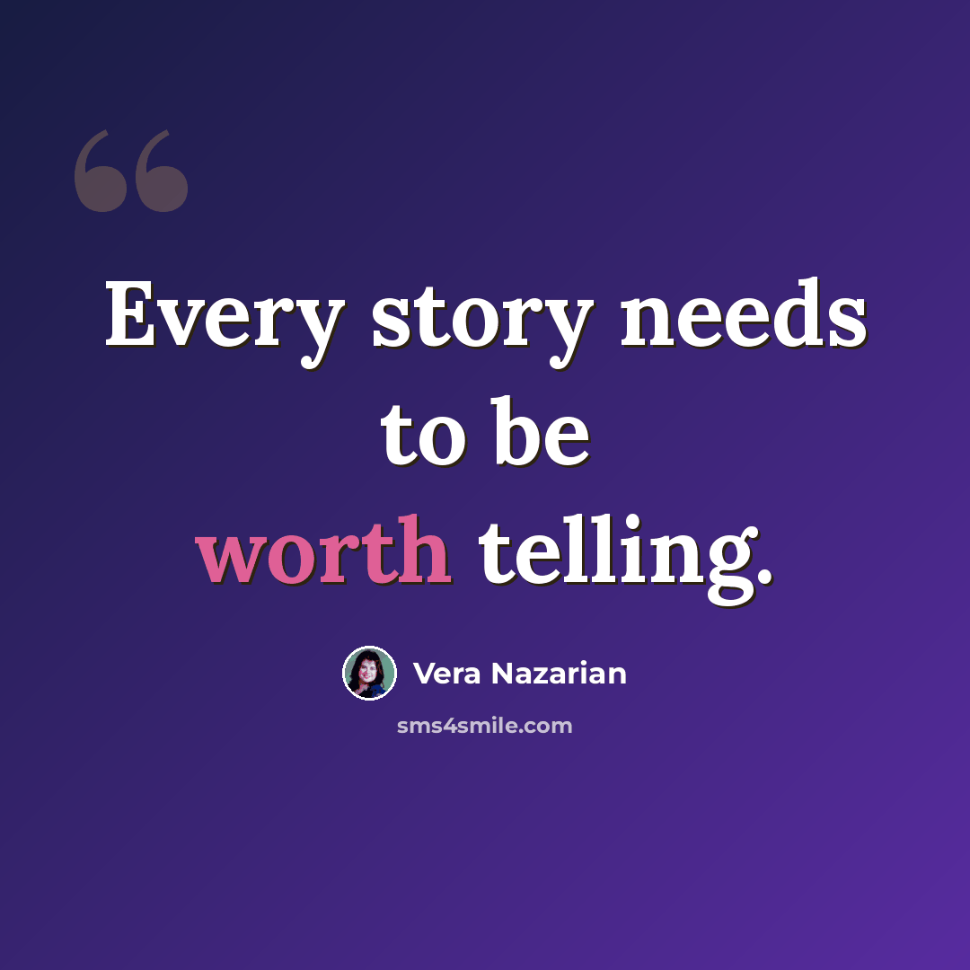 “Every story needs to be worth telling.” quote by Vera Nazarian