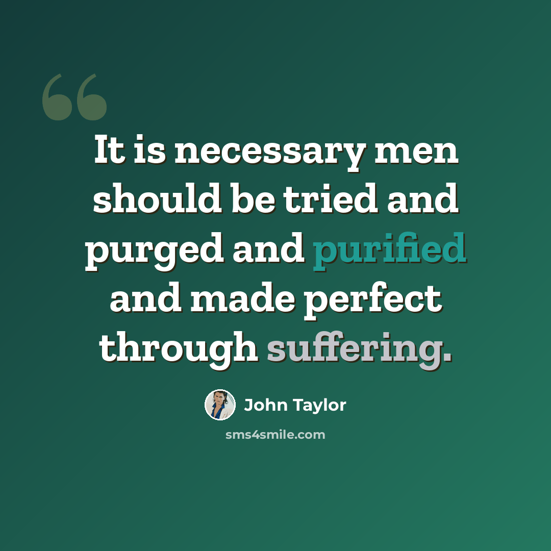 “It is necessary men should be tried and purged and purified and made perfect through suffering.” quote by John Taylor