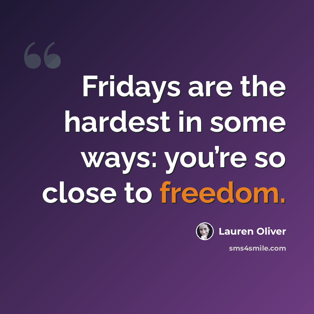 “Fridays are the hardest in some ways: you’re so close to freedom.” quote by Lauren Oliver