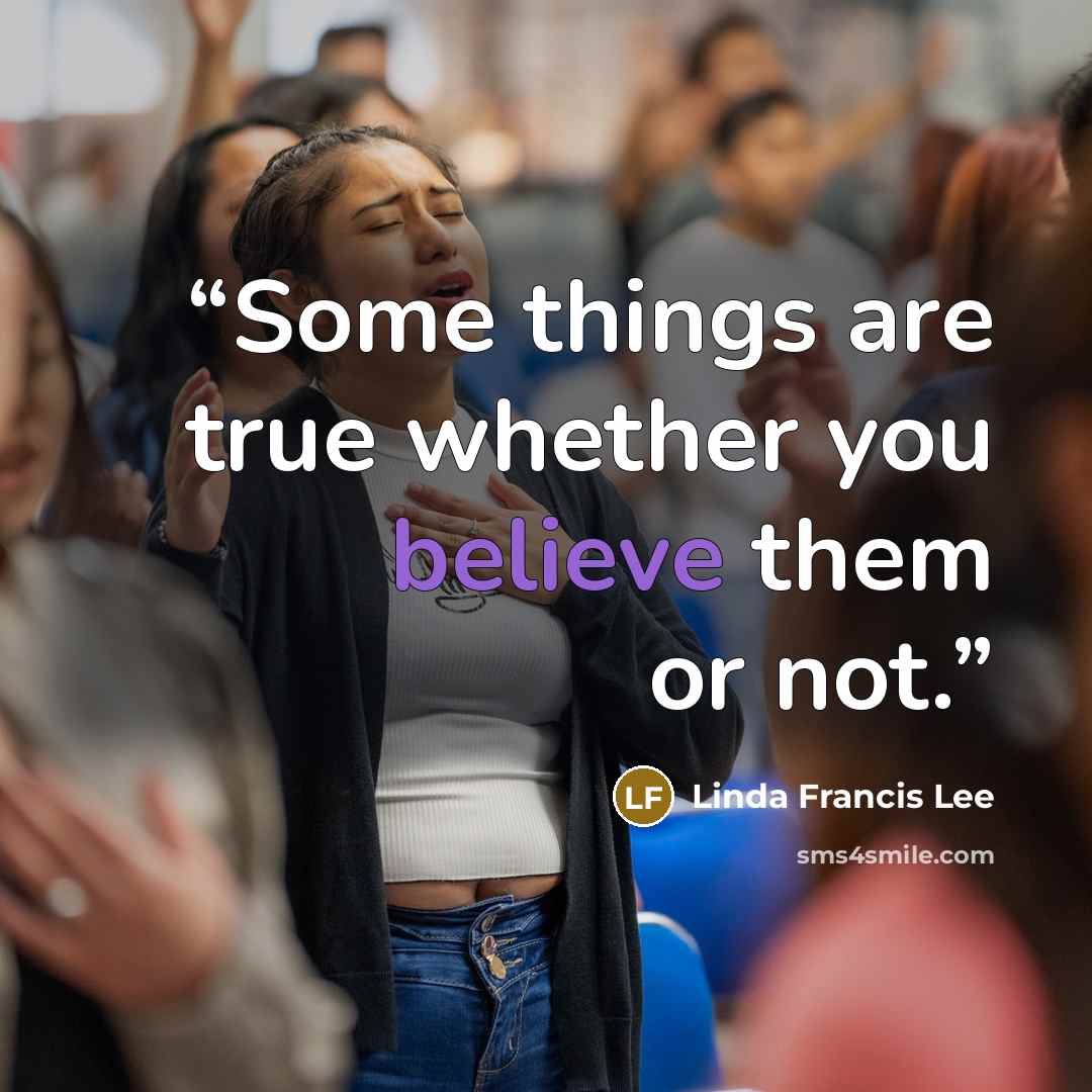 “Some things are true whether you believe them or not.” quote by Linda Francis Lee