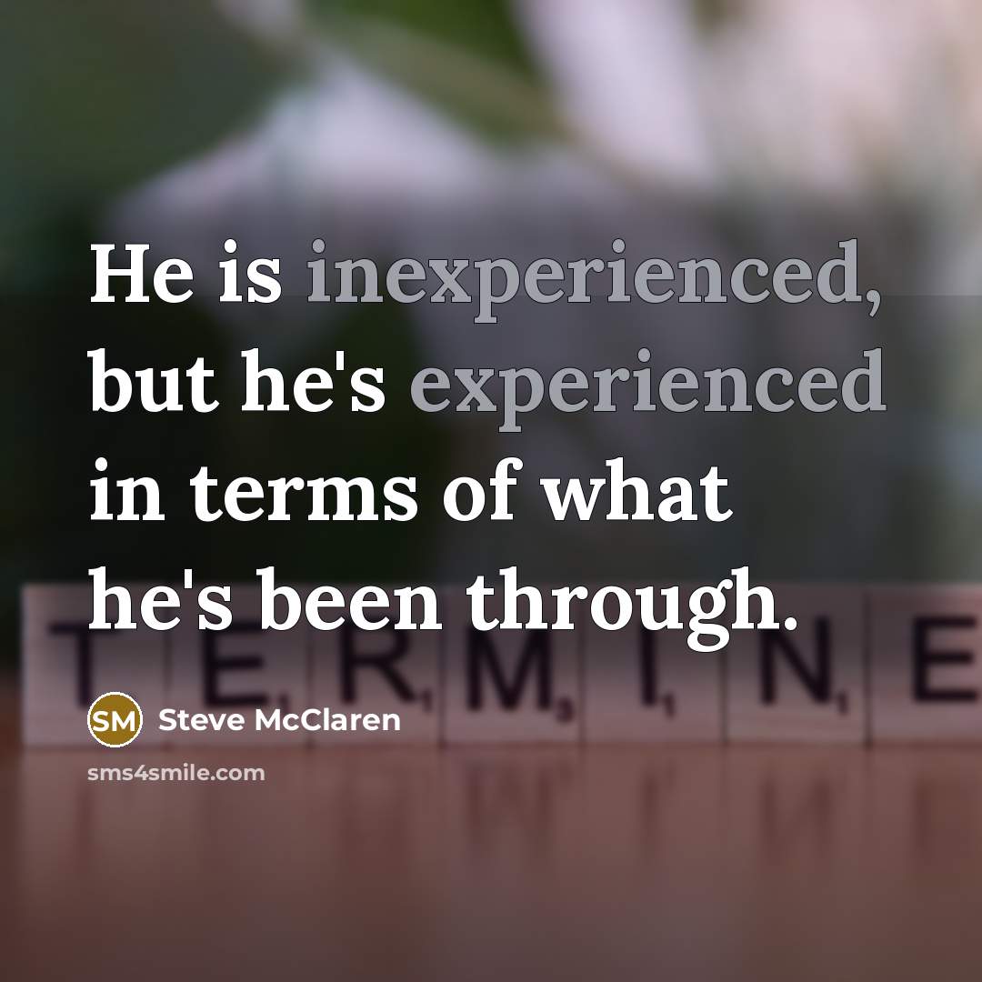“He is inexperienced, but he's experienced in terms of what he's been through.” quote by Steve McClaren