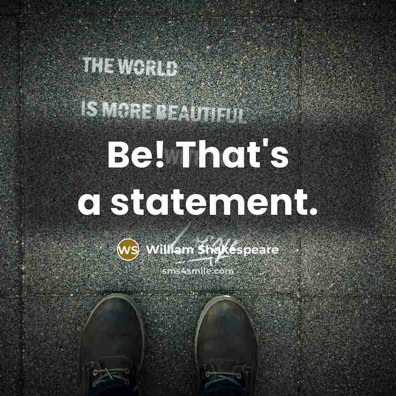 “Be! That's a statement.” quote by William Shakespeare
