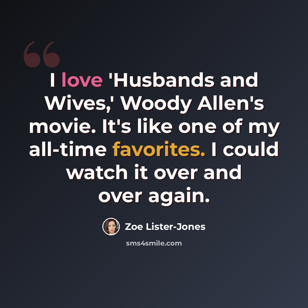 “I love 'Husbands and Wives,' Woody Allen's movie. It's like one of my all-time favorites. I could watch it over and over again.” quote by Zoe Lister-Jones