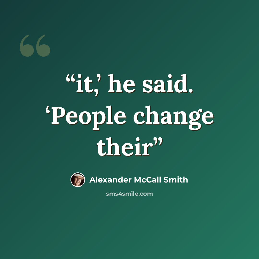 “it,’ he said. ‘People change their” quote by Alexander McCall Smith