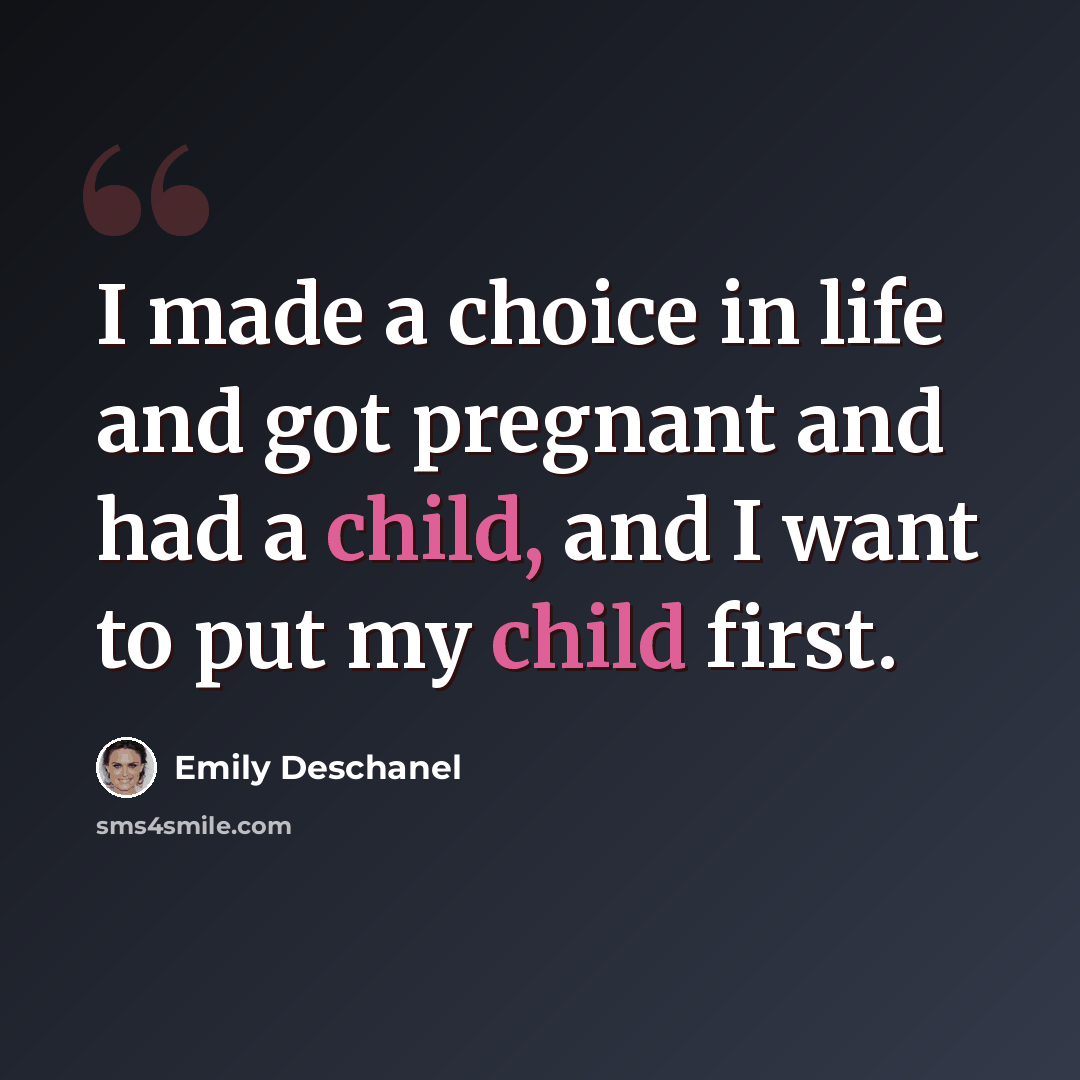 “I made a choice in life and got pregnant and had a child, and I want to put my child first.” quote by Emily Deschanel