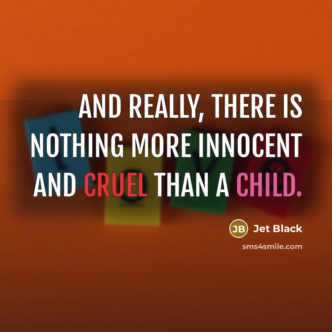 “And really, there is nothing more innocent and cruel than a child.” quote by Jet Black