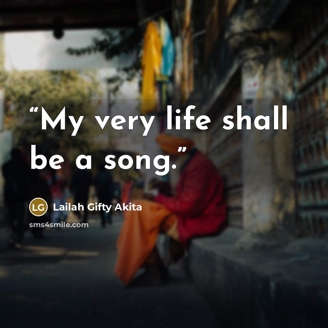“My very life shall be a song.” quote by Lailah Gifty Akita