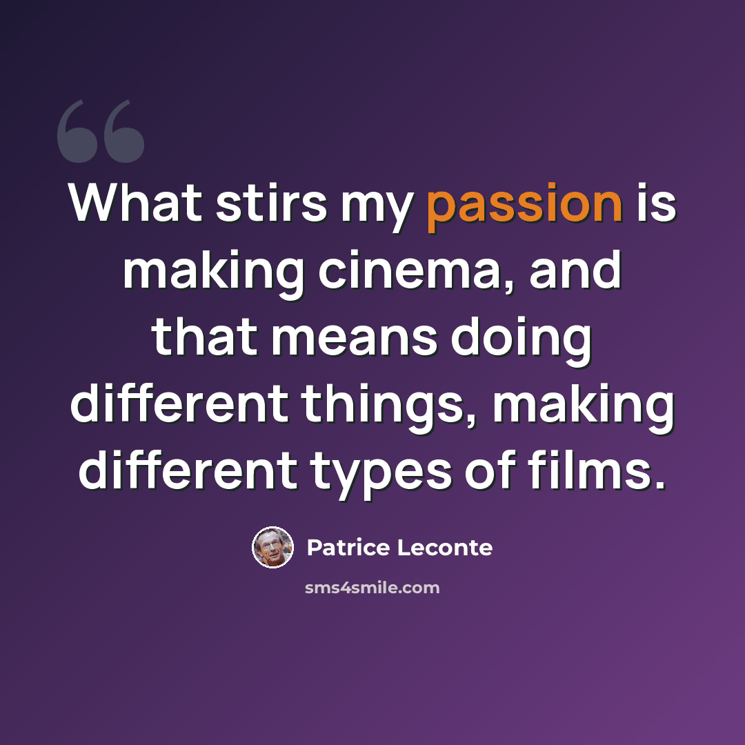 “What stirs my passion is making cinema, and that means doing different things, making different types of films.” quote by Patrice Leconte