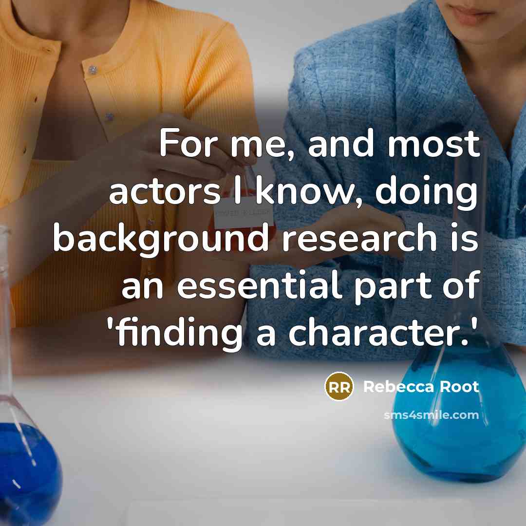 “For me, and most actors I know, doing background research is an essential part of 'finding a character.'” quote by Rebecca Root