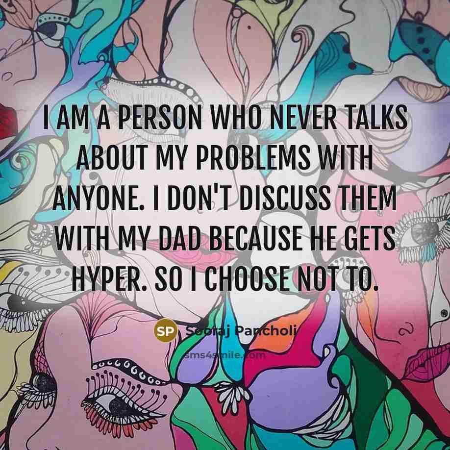 “I am a person who never talks about my problems with anyone. I don't discuss them with my dad because he gets hyper. So I choose not to.” quote by Sooraj Pancholi