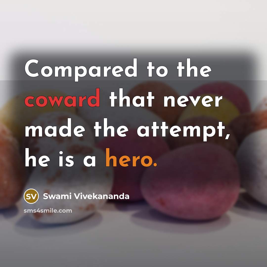 “Compared to the coward that never made the attempt, he is a hero.” quote by Swami Vivekananda