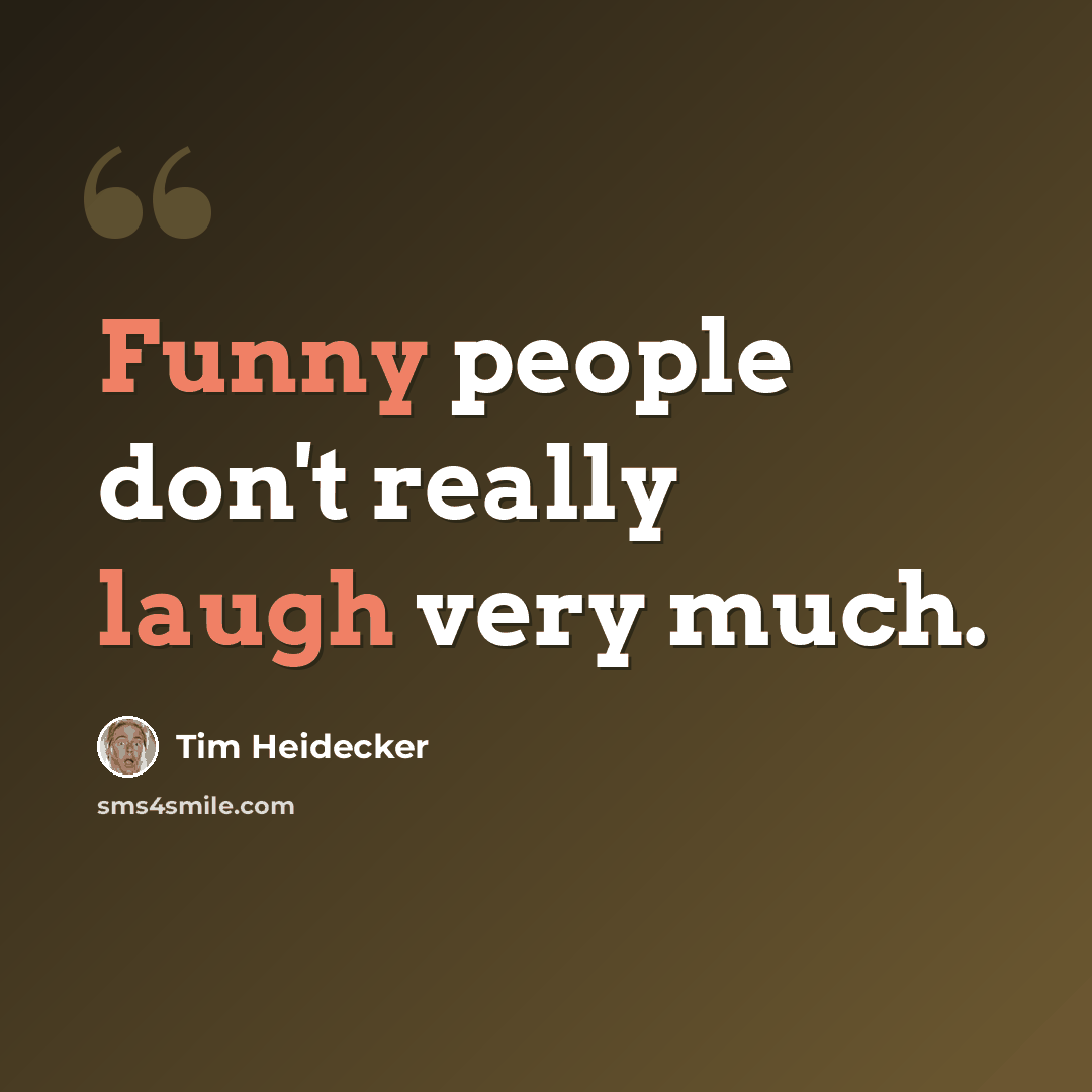“Funny people don't really laugh very much.” quote by Tim Heidecker