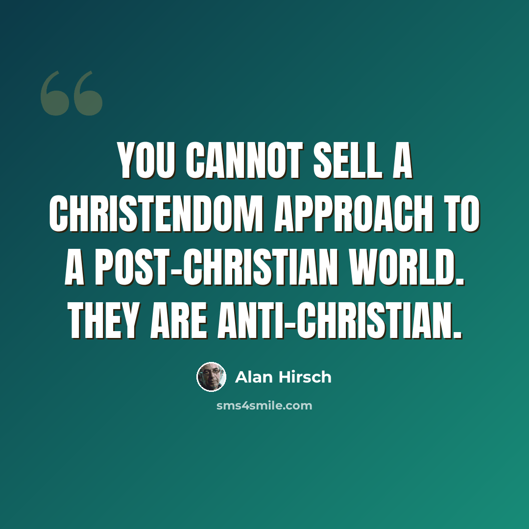 “You cannot sell a Christendom approach to a post-Christian world. They are anti-Christian.” quote by Alan Hirsch