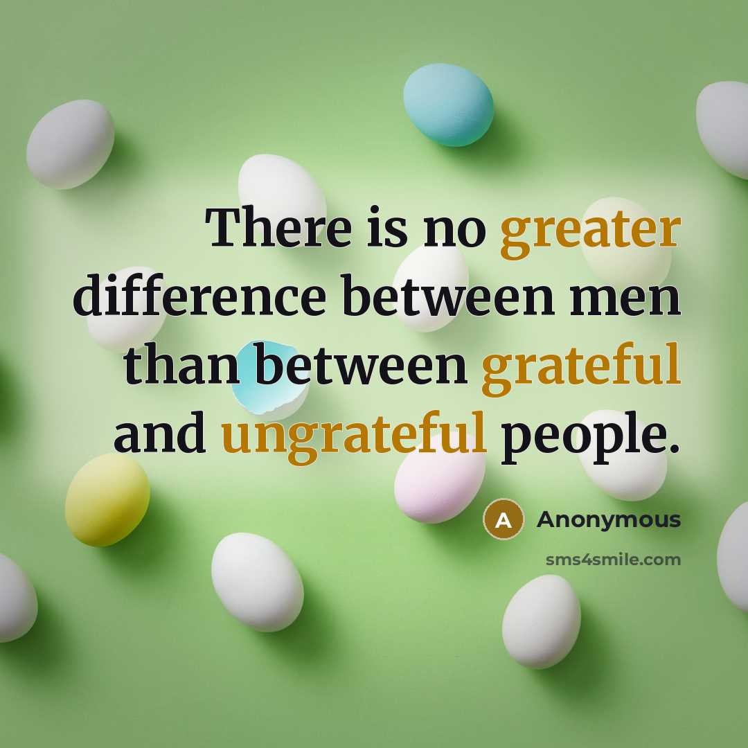 “There is no greater difference between men than between grateful and ungrateful people.” quote by Anonymous