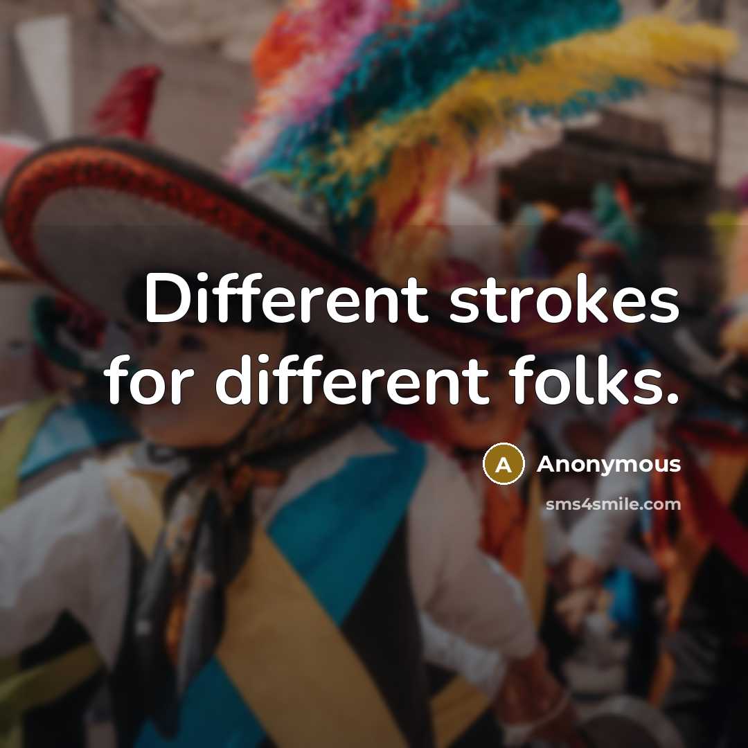“Different strokes for different folks.” quote by Anonymous