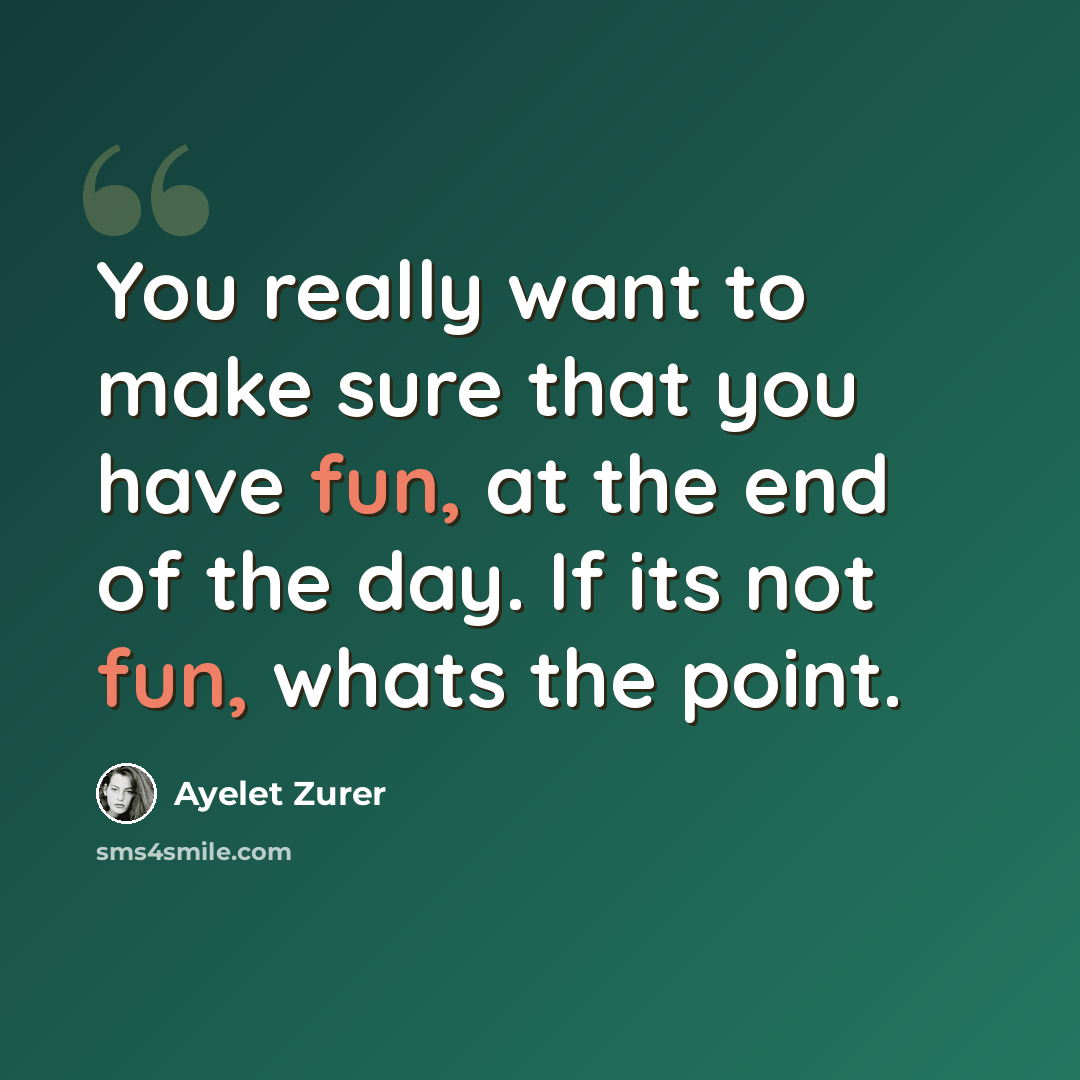 “You really want to make sure that you have fun, at the end of the day. If its not fun, whats the point.” quote by Ayelet Zurer
