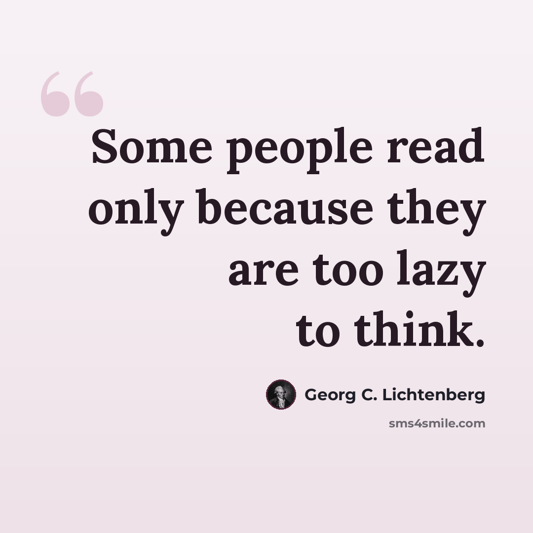“Some people read only because they are too lazy to think.” quote by Georg C. Lichtenberg