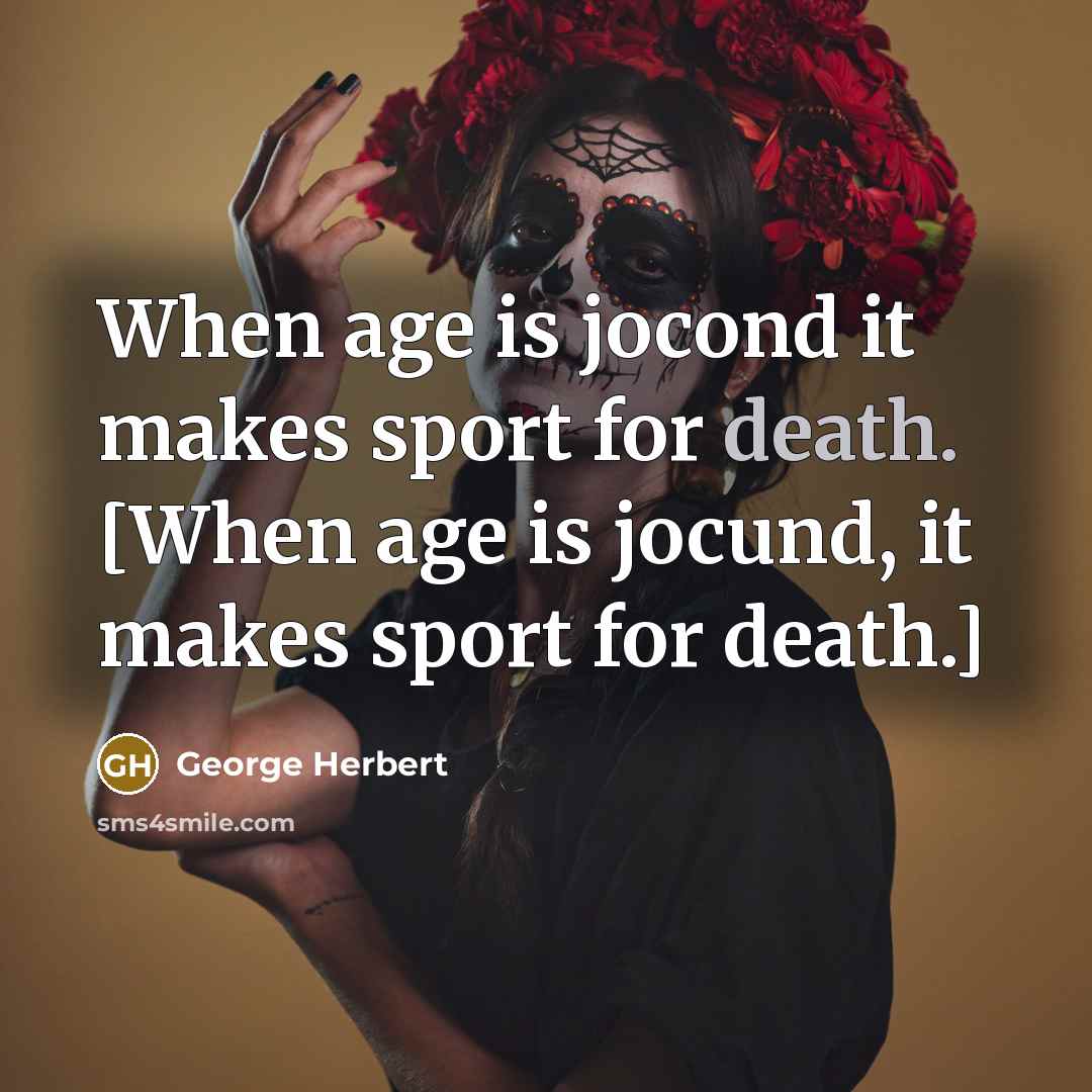 “When age is jocond it makes sport for death. [When age is jocund, it makes sport for death.]” quote by George Herbert