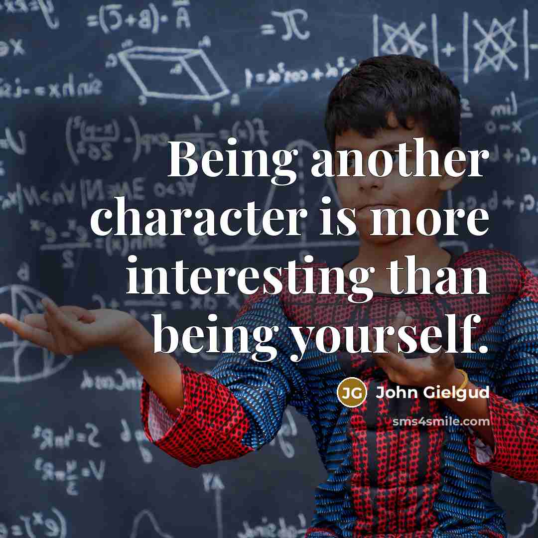“Being another character is more interesting than being yourself.” quote by John Gielgud
