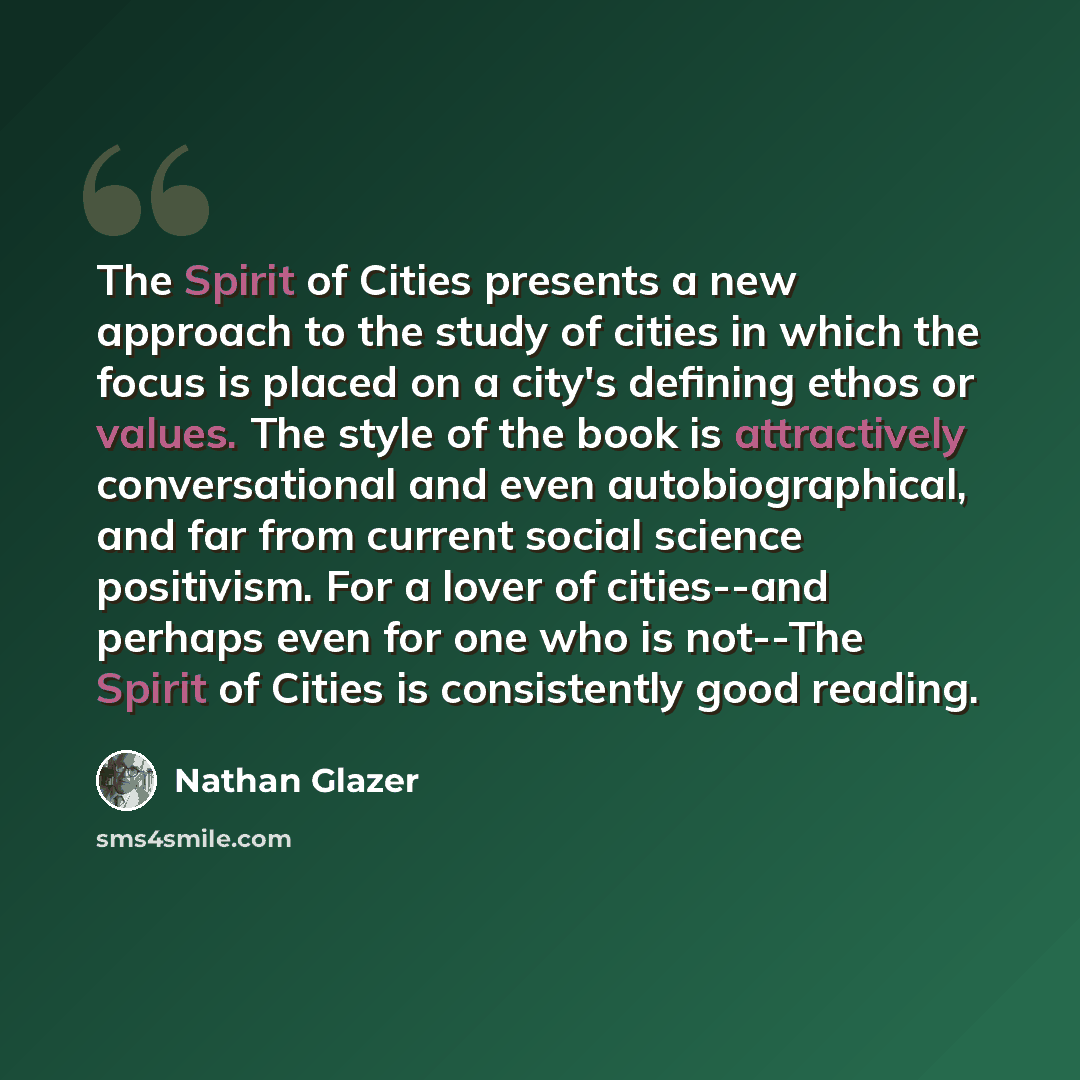 “The Spirit of Cities presents a new approach to the study of cities in which the focus is placed on a city's defining ethos or values. The style of the book is attractively conversational and even autobiographical, and far from current social science positivism. For a lover of cities--and perhaps…” quote by Nathan Glazer
