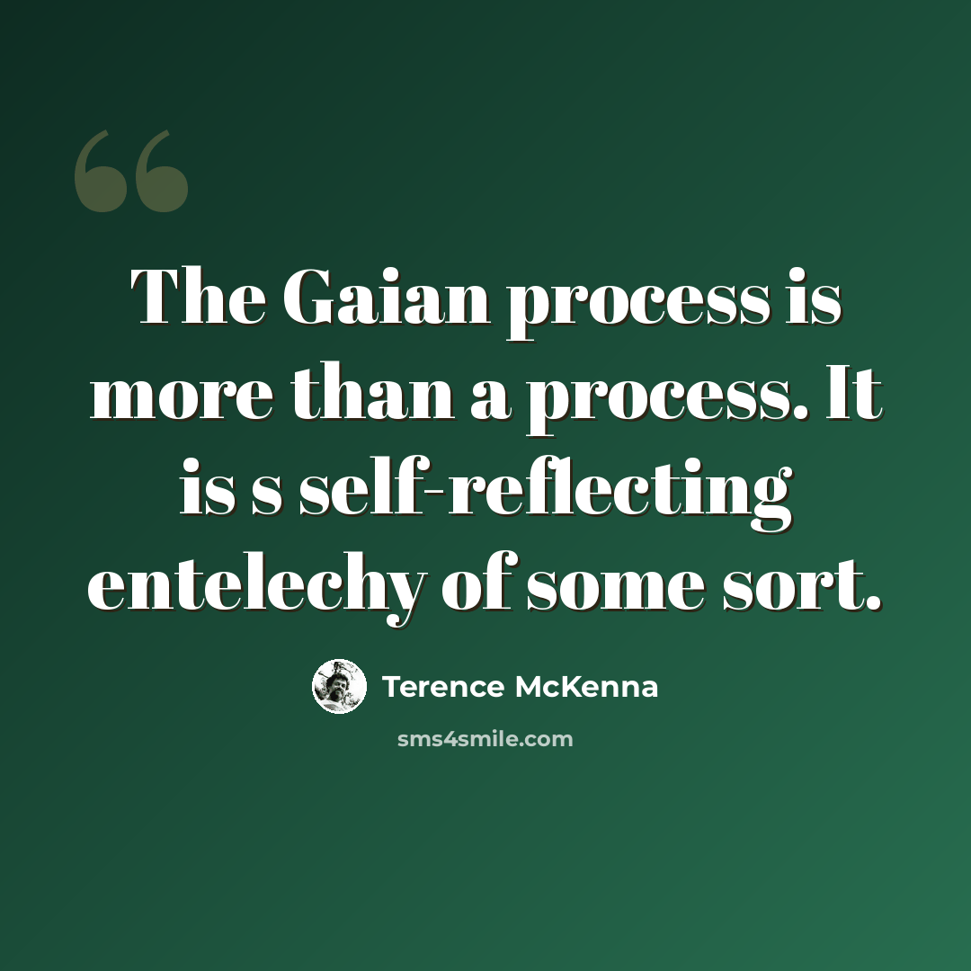 “The Gaian process is more than a process. It is s self-reflecting entelechy of some sort.” quote by Terence McKenna