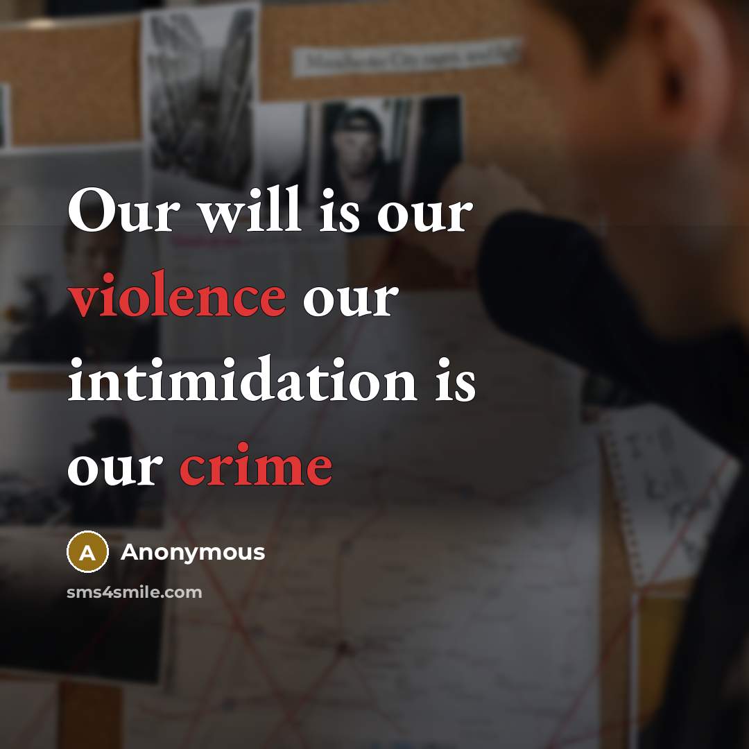 “Our will is our violence our intimidation is our crime” quote by Anonymous