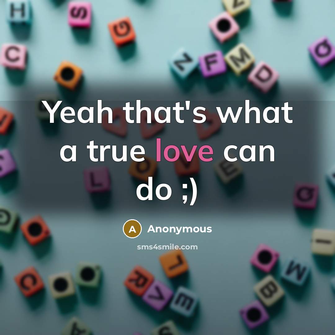 “Yeah that's what a true love can do ;)” quote by Anonymous