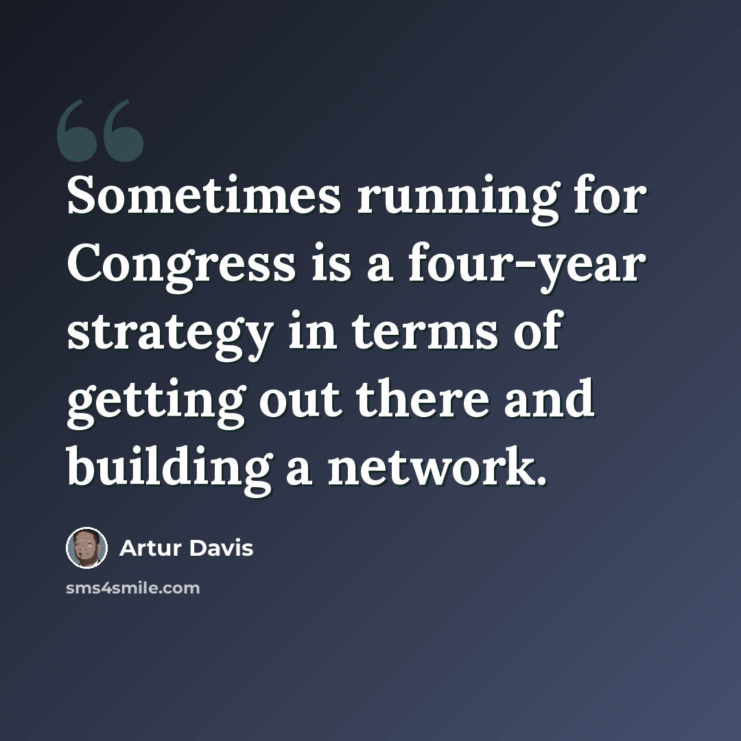 “Sometimes running for Congress is a four-year strategy in terms of getting out there and building a network.” quote by Artur Davis