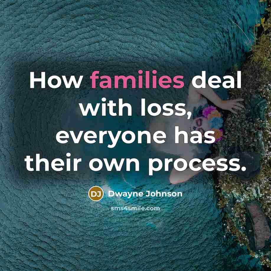 “How families deal with loss, everyone has their own process.” quote by Dwayne Johnson